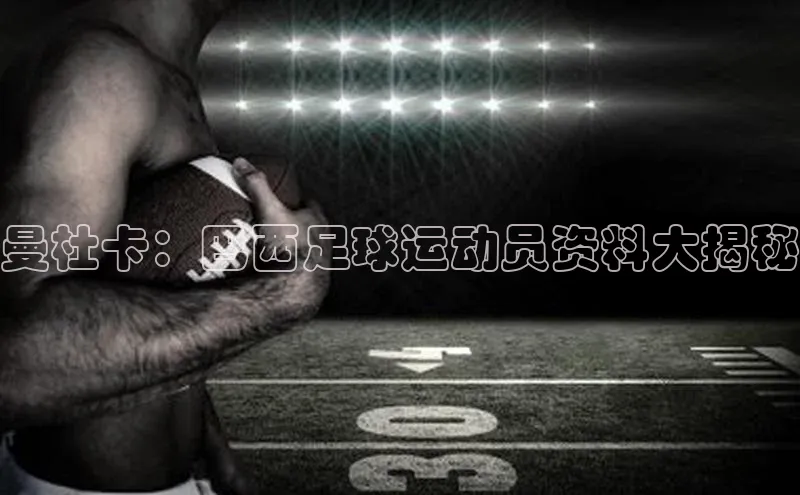 谈球吧体育官网最新在线入口百度翻译App曼杜卡：巴西足球运动员资料大揭秘