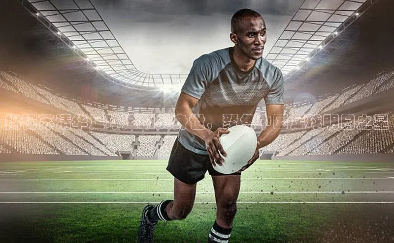 谈球吧论坛引力传媒揭秘苏清华足球运动员身世，聚焦中国足球明日之星