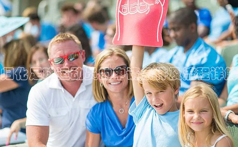 谈球吧体育赛事小红书归化足球运动员的申请条件及流程详解