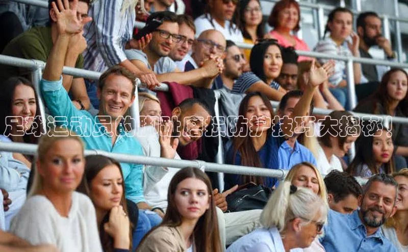 谈球吧(中国)官方网站姚记科技足球运动员的脚趾磨损防护技巧大揭秘！