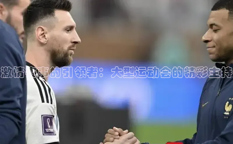谈球吧体育app官网百度信誉激情赛事的引领者：大型运动会的精彩主持