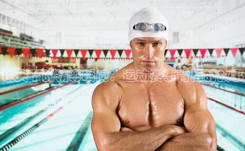 镜头下的精彩瞬间：运动赛事背后的故事