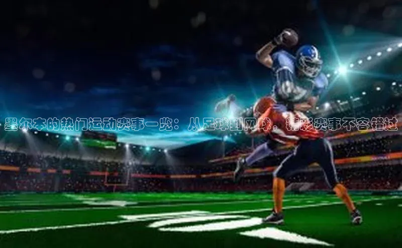 墨尔本的热门运动赛事一览：从足球到网球，精彩赛事不容错过