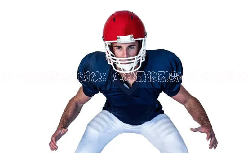 史上最激烈运动对决：全球最惨烈赛事排行榜揭晓