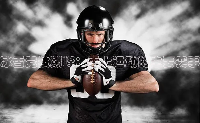 冰雪竞技巅峰：雪上运动的主要赛事