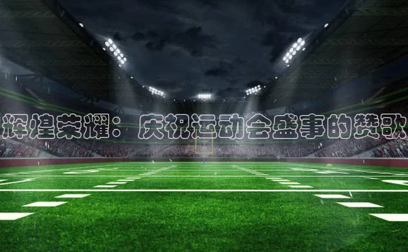 辉煌荣耀：庆祝运动会盛事的赞歌