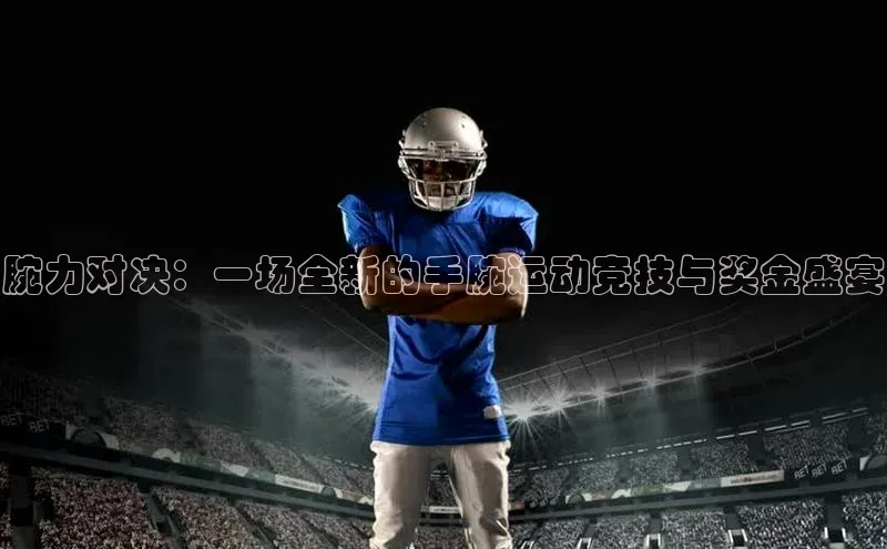 腕力对决：一场全新的手腕运动竞技与奖金盛宴