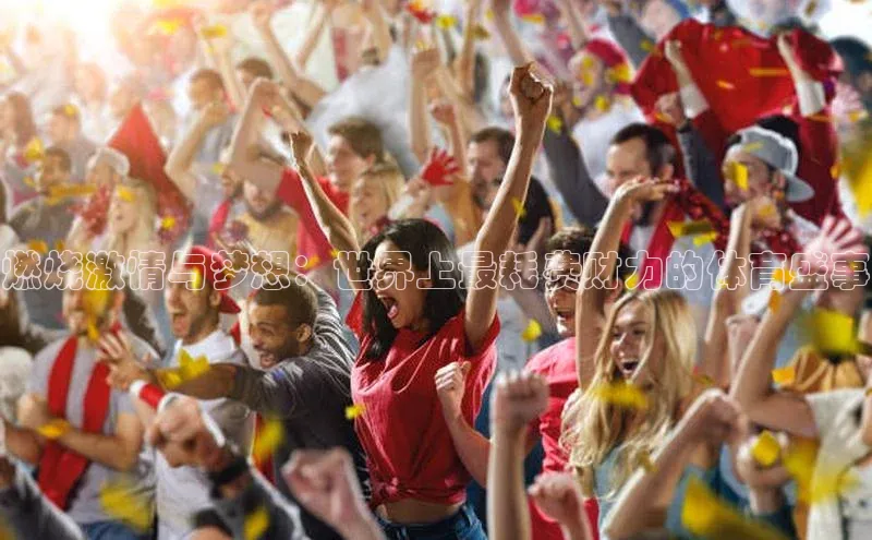 燃烧激情与梦想：世界上最耗费财力的体育盛事