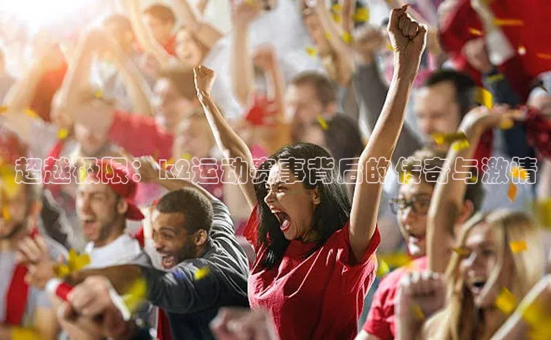 超越极限：k2运动赛事背后的传奇与激情