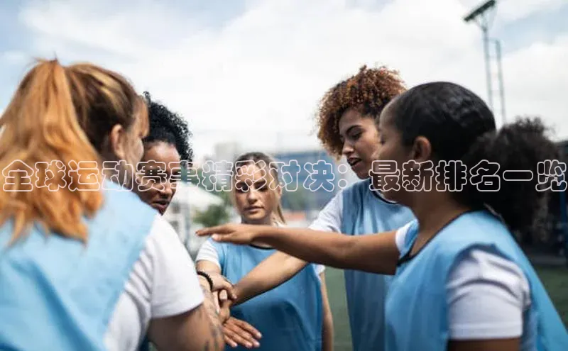 全球运动赛事精彩对决：最新排名一览